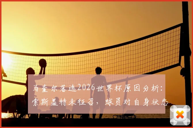 马奎尔落选2026世界杯原因分析：索斯盖特未征召，球员对自身状态失望发声